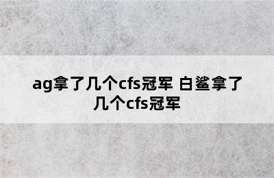 ag拿了几个cfs冠军 白鲨拿了几个cfs冠军